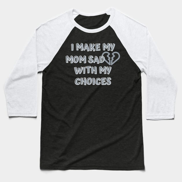 I Make My Mom Sad With My Choices Baseball T-Shirt by Designed By Poetry